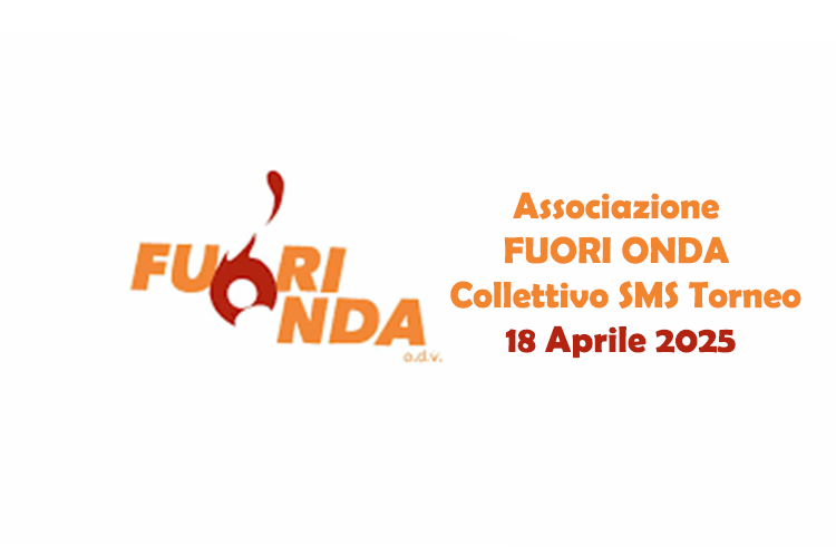 Associazione FUORI ONDA – Collettivo SMS Torneo – 18 Aprile 2025
